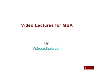 1
Video Lectures for MBA
By:
Video.edhole.com
 