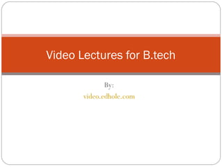 Video Lectures for B.tech 
By: 
video.edhole.com 
 