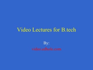 Video Lectures for B.tech 
By: 
video.edhole.com 
 