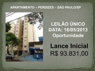APARTAMENTO – PERDIZES – SÃO PAULO/SP
LEILÃO ÚNICO
DATA: 16/05/2013
Oportunidade
Lance Inicial
R$ 93.831,00
 