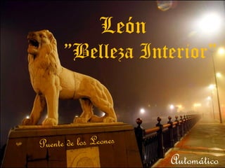 Puente de los Leones León  ” Belleza Interior” Automático 