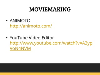 MOVIEMAKING
? ANIMOTO
http://animoto.com/
? YouTube Video Editor
http://www.youtube.com/watch?v=A3yp
VoN4NVM

 