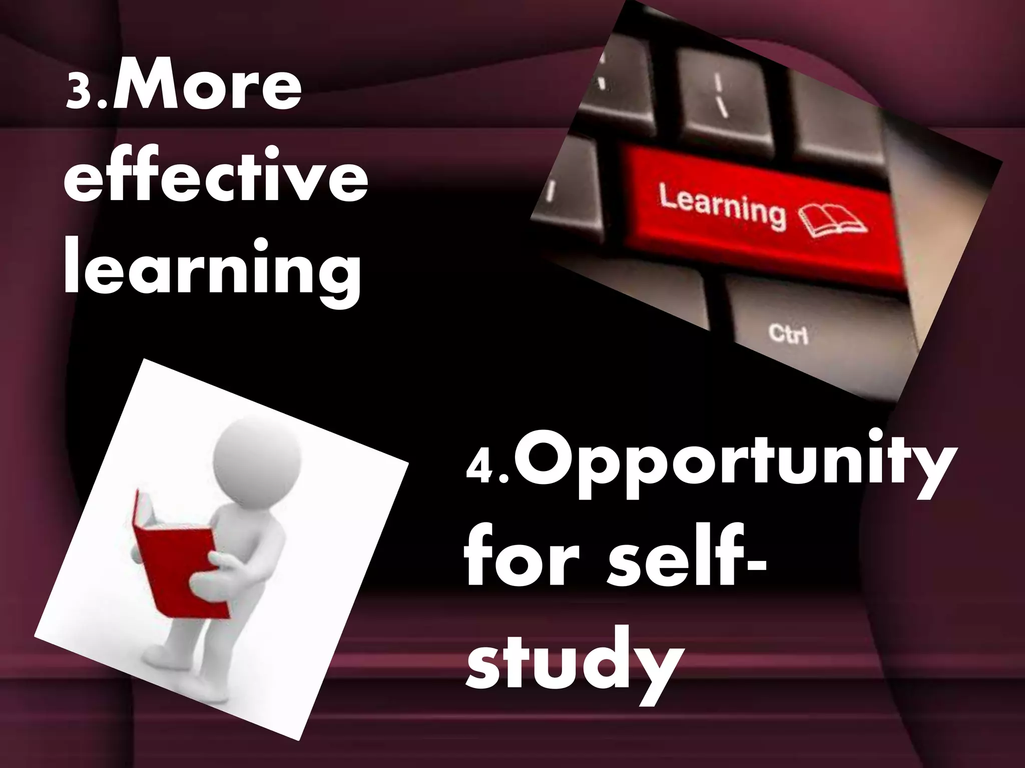 3.More
effective
learning
4.Opportunity
for self-
study
 