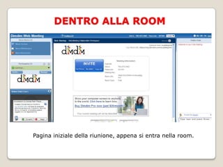 PULSANTI8.Pianifica e Avvia   -Pianifica o avvia una riunioneVIDEO9.Help  -Video turorial, forum, chat, e guida Dimdim