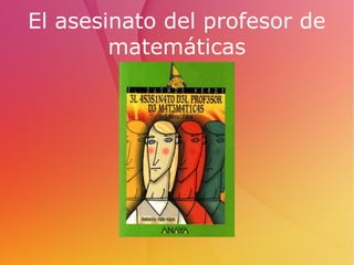 El asesinato del profesor de
matemáticas

 