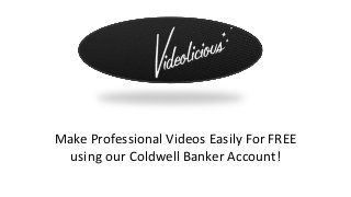 Make Professional Videos Easily For FREE
using our Coldwell Banker Account!
 