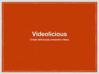 Videolicious 
Create deliciously awesome videos 
 