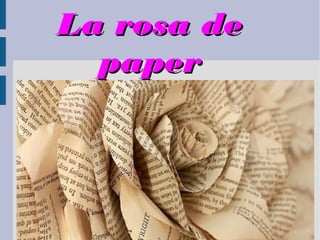La rosa deLa rosa de
paperpaper
 
