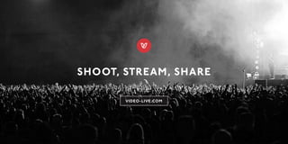 SHOOT, STREAM, SHARE
VIDEO-LIVE.COM
 