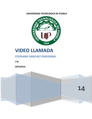 UNIVERSIDAD TECNOLOGICA DE PUEBLA 
14 
VIDEO LLAMADA 
STEPHANY SANCHEZ PEREGRINA 
7°B 
OPTATIVA 
 