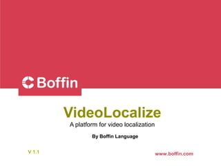 www.boffin.comV 1.1
VideoLocalize
A platform for video localization
By Boffin Language
 