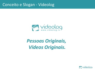 Conceito e Slogan - Videolog Pessoas Originais,  Vídeos Originais. 