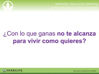 ¿Con lo que ganas no te alcanza
  para vivir como quieres?
 