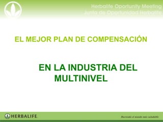 EL MEJOR PLAN DE COMPENSACIÓN


     EN LA INDUSTRIA DEL
        MULTINIVEL
 