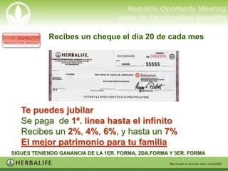 Recibes un cheque el día 20 de cada mes


                                             $$$$$




   Te puedes jubilar
   Se paga de 1ª. línea hasta el infinito
   Recibes un 2%, 4%, 6%, y hasta un 7%
   El mejor patrimonio para tu familia
SIGUES TENIENDO GANANCIA DE LA 1ER. FORMA, 2DA.FORMA Y 3ER. FORMA
 