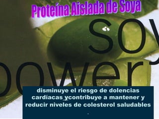 disminuye el riesgo de dolencias
  cardíacas ycontribuye a mantener y
reducir niveles de colesterol saludables
                   .
 
