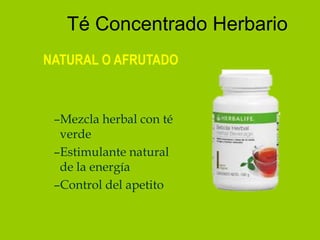 Té Concentrado Herbario
NATURAL O AFRUTADO



 –Mezcla herbal con té
  verde
 –Estimulante natural
  de la energía
 –Control del apetito
 