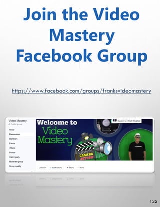 Join the Video
Mastery
Facebook Group
https://www.facebook.com/groups/franksvideomastery
135
 
