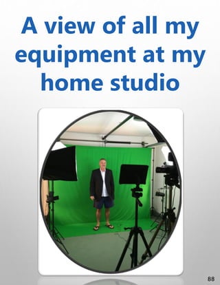 A view of all my
equipment at my
home studio
88
 