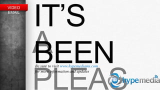 IT’S
VIDEO
EMAIL




        BEEN
        Be sure to visit www.hypemediams.com
        for more information and updates
 