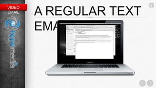 9
VIDEO
EMAIL   A REGULAR TEXT
        EMAIL
 