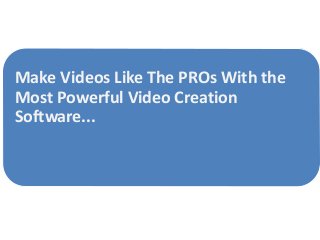 Make Videos Like The PROs With the
Most Powerful Video Creation
Software...
 