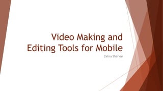 Video Making and
Editing Tools for Mobile
Zahra Shafiee
 