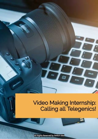 Video Making Internship:
Calling all Telegenics!
All Rights Reserved by Switch Idea
 