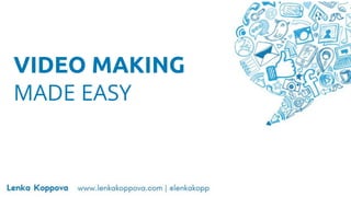 VIDEO MAKING
MADE EASY
 