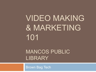 Video making & Marketing 101Mancos Public Library Brown Bag Tech 