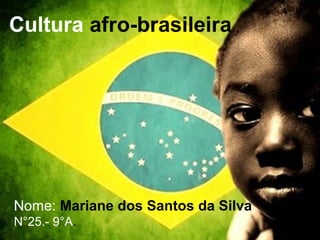 Cultura afro-brasileira

Nome: Mariane dos Santos da Silva
N°25.- 9°A.

 