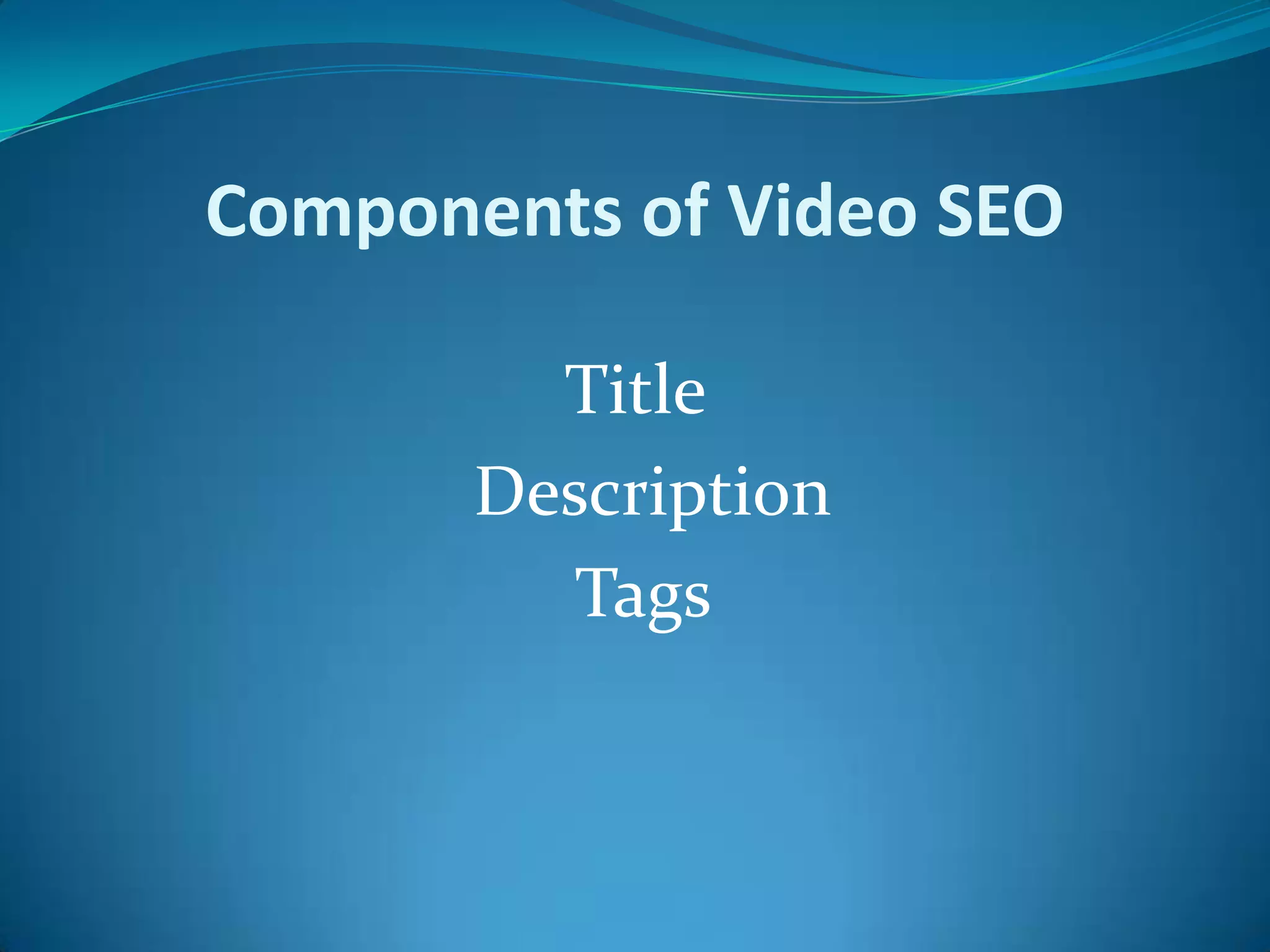 Components of Video SEOTitle   Description   Tags  