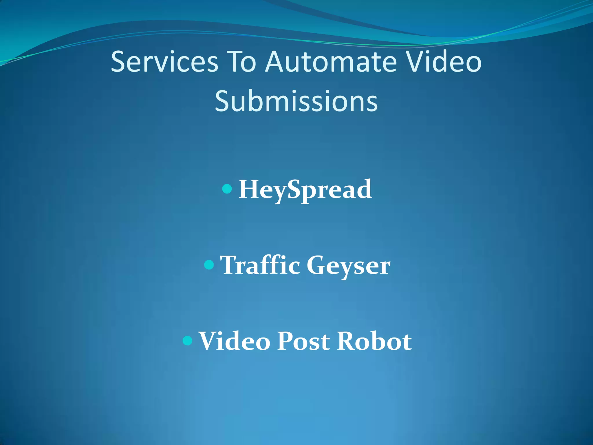 Services To Automate Video SubmissionsHeySpreadTraffic GeyserVideo Post Robot