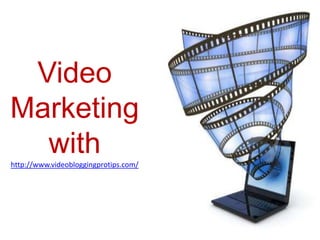 Video
Marketing
  with
http://www.videobloggingprotips.com/
 