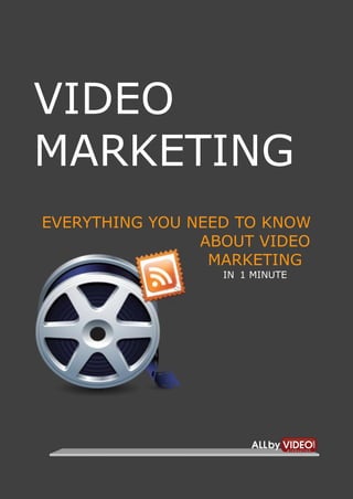 VIDEO
MARKETING
EVERYTHING YOU NEED TO KNOW
                ABOUT VIDEO
                 MARKETING
                  IN 1 MINUTE
 