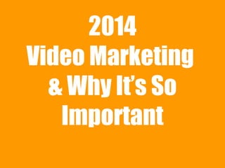 2014
Video Marketing
& Why It’s So
Important

 