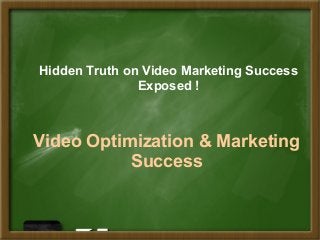 Hidden Truth on Video Marketing Success
Exposed !

Video Optimization & Marketing
Success

 