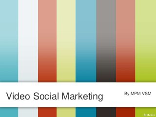 Video Social Marketing By MPM VSM 
 