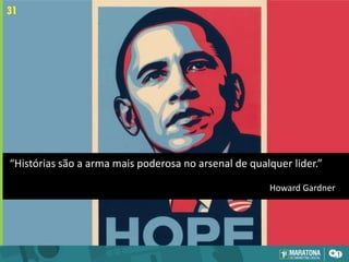 “Histórias são a arma mais poderosa no arsenal de qualquer lider.”
Howard Gardner