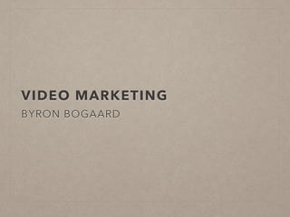 VIDEO MARKETING
BYRON BOGAARD
 