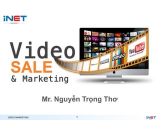 VIDEO MARKETING 1
Mr. Nguyễn Trọng Thơ
 