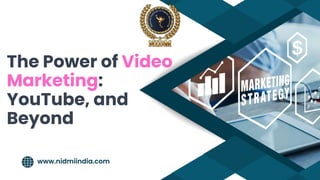 The Power of Video
Marketing:
YouTube, and
Beyond
www.nidmiindia.com
 