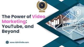The Power of Video
Marketing:
YouTube, and
Beyond
www.nidmiindia.com
 