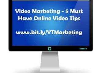 Video Marketing - 5 Must
 Have Online Video Tips

www.bit.ly/YTMarketing
 