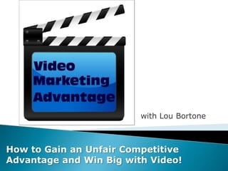 with Lou Bortone



How to Gain an Unfair Competitive
Advantage and Win Big with Video!
 