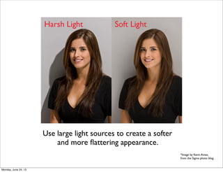 Use large light sources to create a softer
and more ﬂattering appearance.
*Image by Kevin Ames,
from the Sigma photo blog
...
