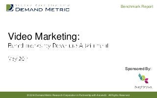 © 2014 Demand Metric Research Corporation in Partnership with Ascend2. All Rights Reserved.
Benchmark Report
Video Marketing:
Sponsored By:
 