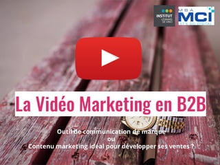 La Vidéo Marketing en B2B
Outil de communication de marque
ou
Contenu marketing idéal pour développer ses ventes ?
 