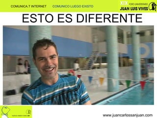 ESTO ES DIFERENTE www.juancarlossanjuan.com COMUNICA.T INTERNET  COMUNICO LUEGO EXISTO 
