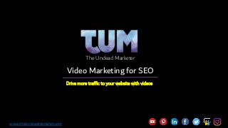 www.theundeadmarketer.com
Video Marketing for SEO
Drive more traffic to your website with videos
The Undead Marketer
 